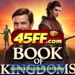 aurora dourada retorno